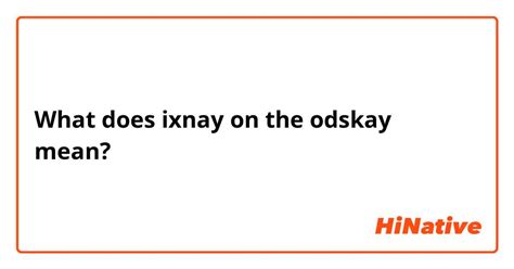 ixnay on the odskay|ixnay pig latin translation.